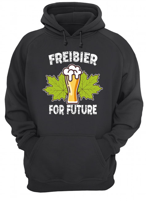 Freibier For Future Funny Beer Lover Gift T-Shirt Unisex Hoodie