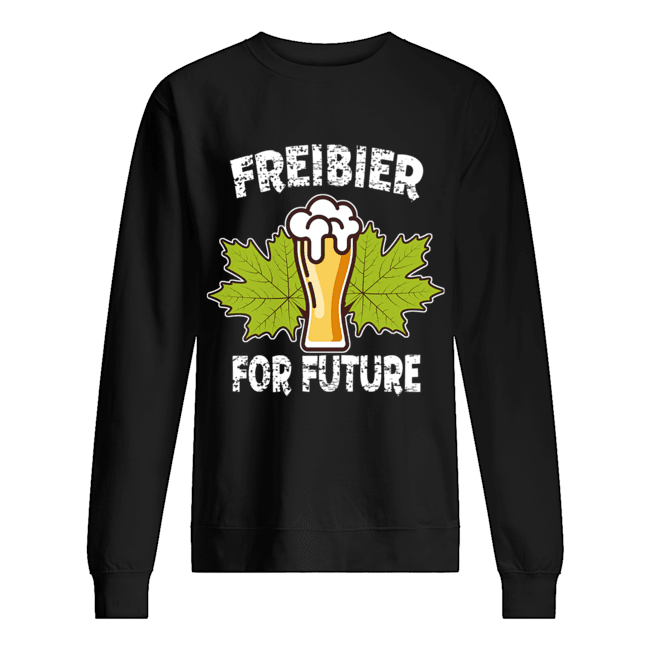 Freibier For Future Funny Beer Lover Gift T-Shirt Unisex Sweatshirt