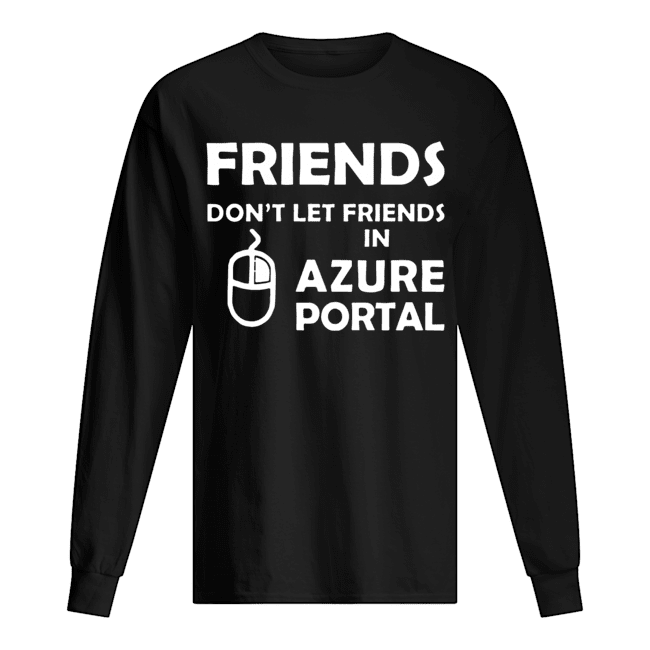 Friends don’t let friends in azure portal Long Sleeved T-shirt 