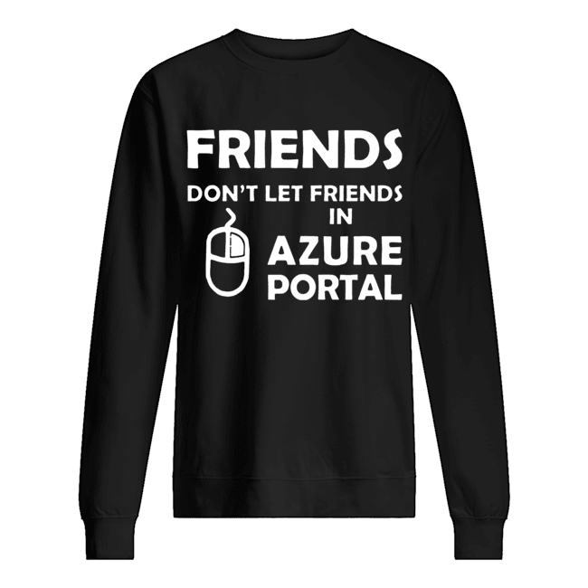 Friends don’t let friends in azure portal Unisex Sweatshirt
