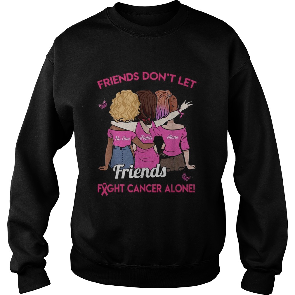 Friends dont let friends fight cancer alone Sweatshirt