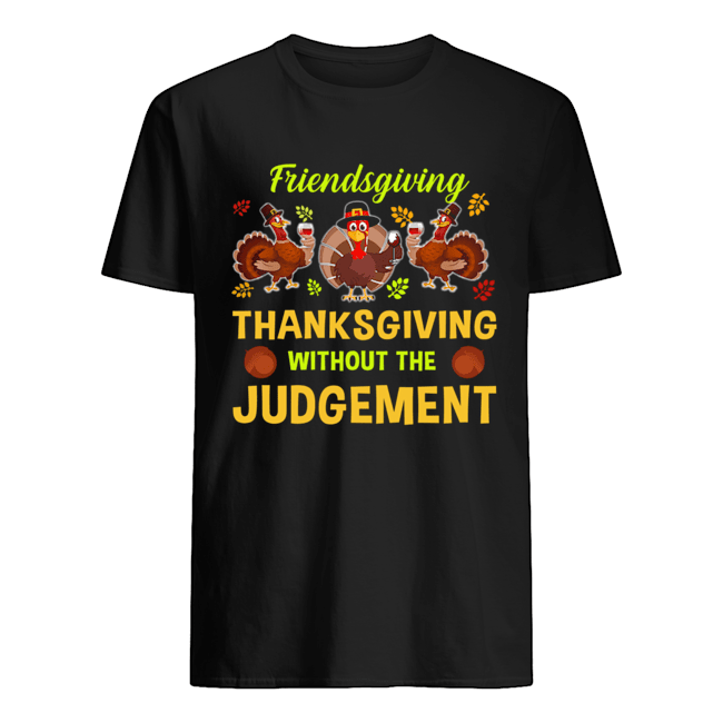 Friendsgiving Thanksgiving Without The Judgement T-Shirt