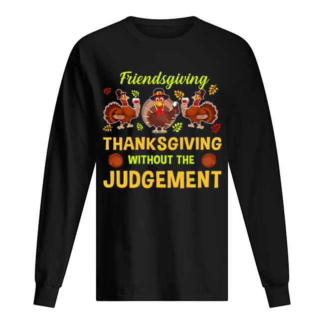 Friendsgiving Thanksgiving Without The Judgement T-Shirt Long Sleeved T-shirt 