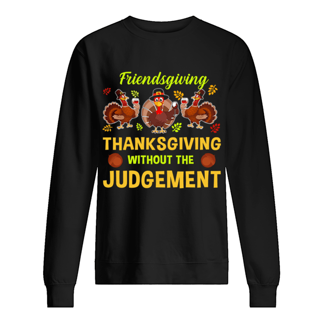 Friendsgiving Thanksgiving Without The Judgement T-Shirt Unisex Sweatshirt