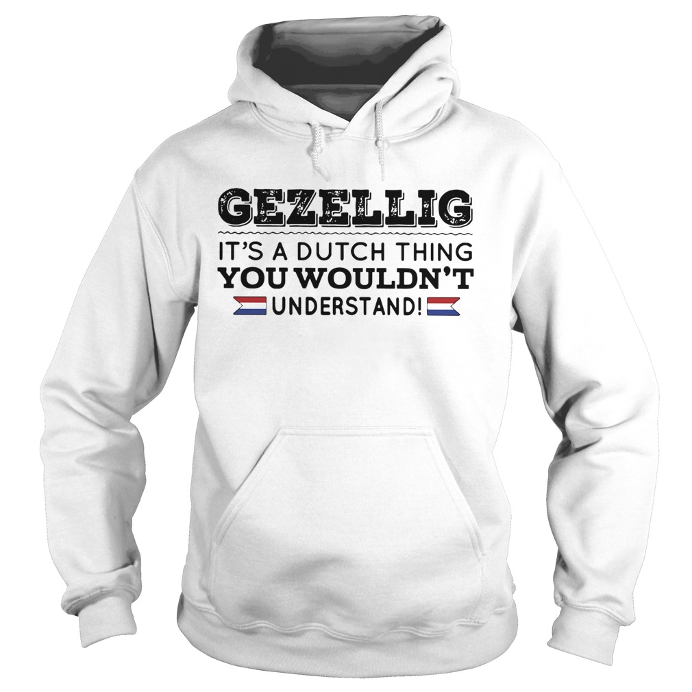 Gezellig its a dutch thing you wouldnt understand Hoodie