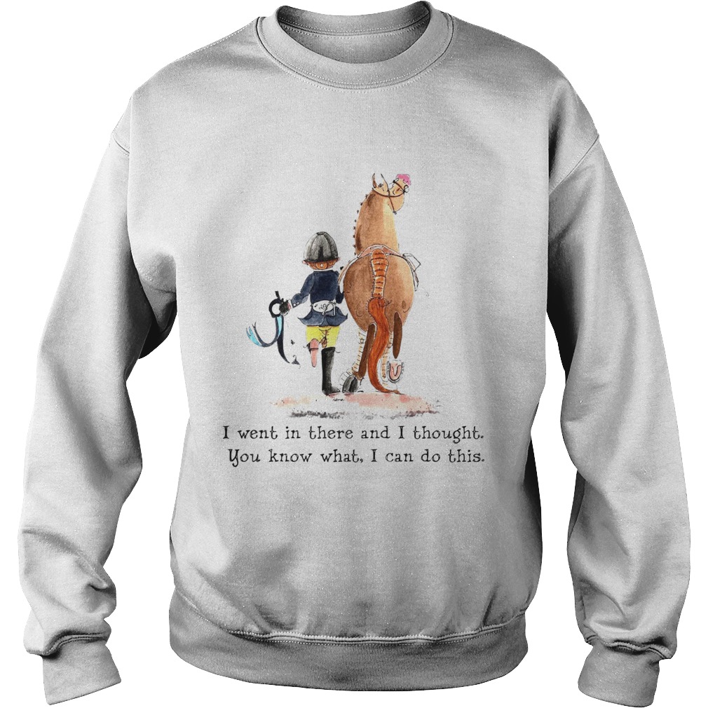 Girl an Horse I went in there and I thought you know what I can do this Sweatshirt