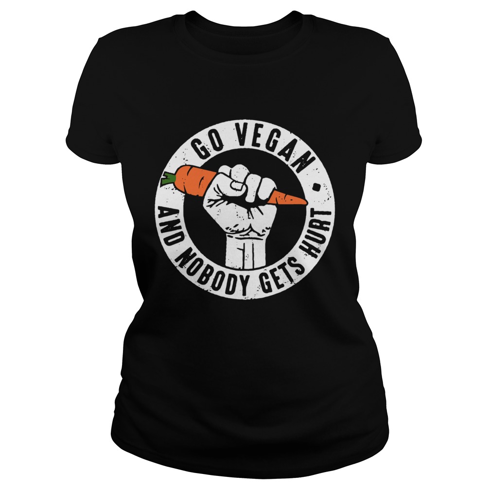 Go Vegan And Nobody Gets Hurt Shirt Classic Ladies