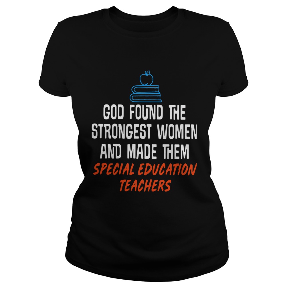 God found the strongest women and made them special education teachers Classic Ladies