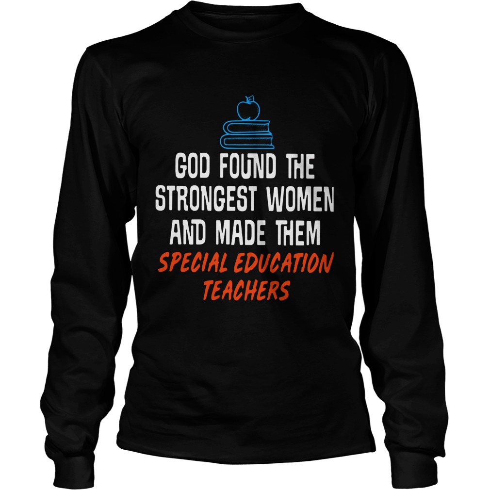 God found the strongest women and made them special education teachers LongSleeve
