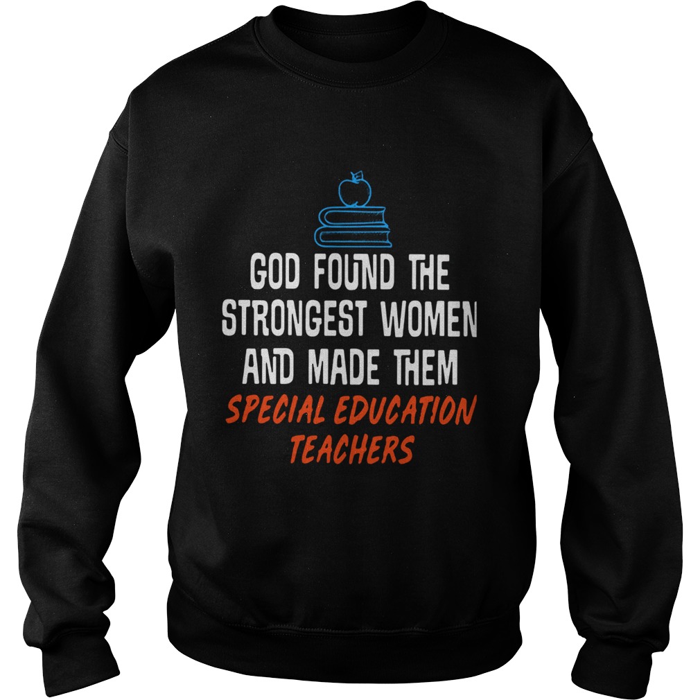 God found the strongest women and made them special education teachers Sweatshirt