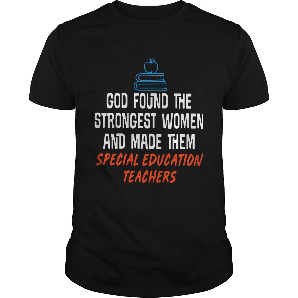 God found the strongest women and made them special education teachers shirt