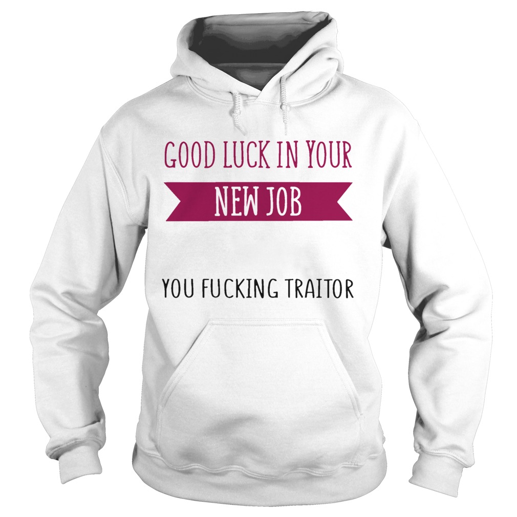 Good Luck In Your New Job You Fucking Traitor Hoodie