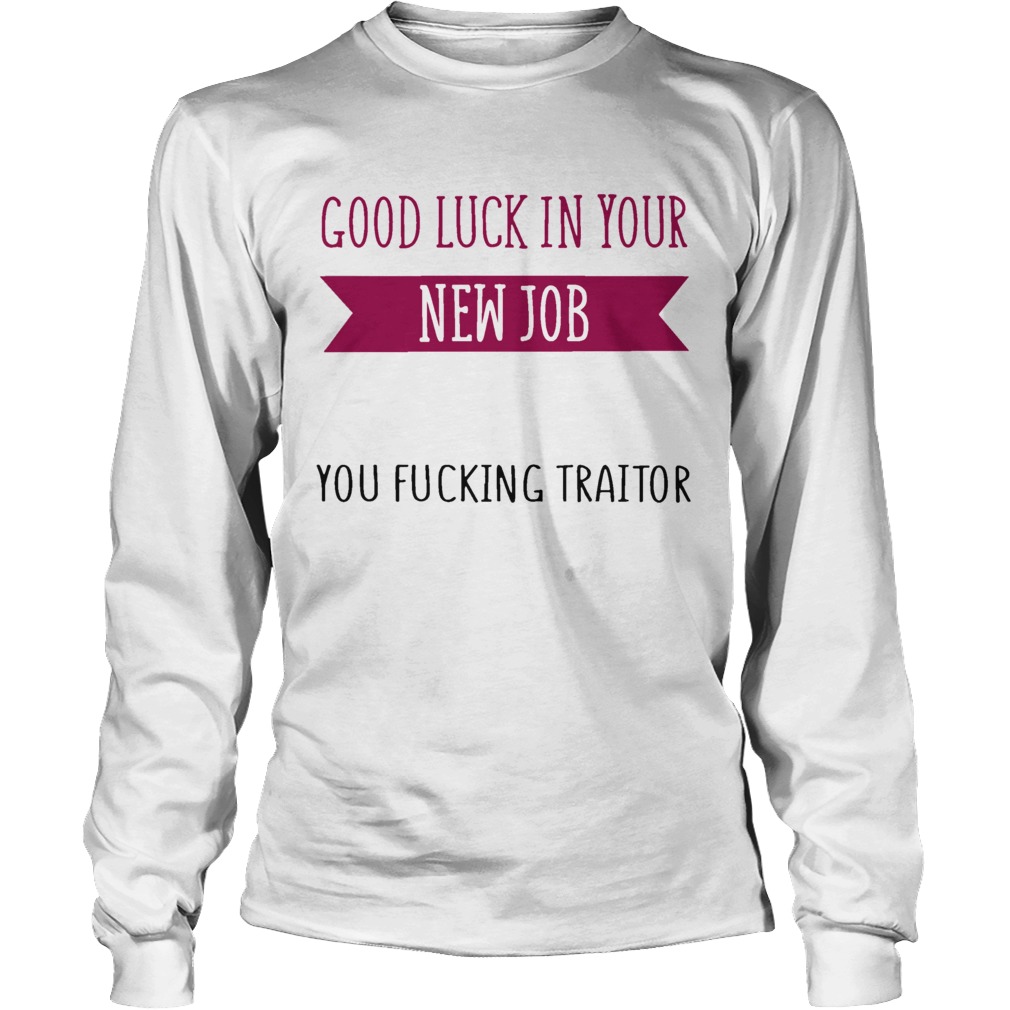 Good Luck In Your New Job You Fucking Traitor LongSleeve