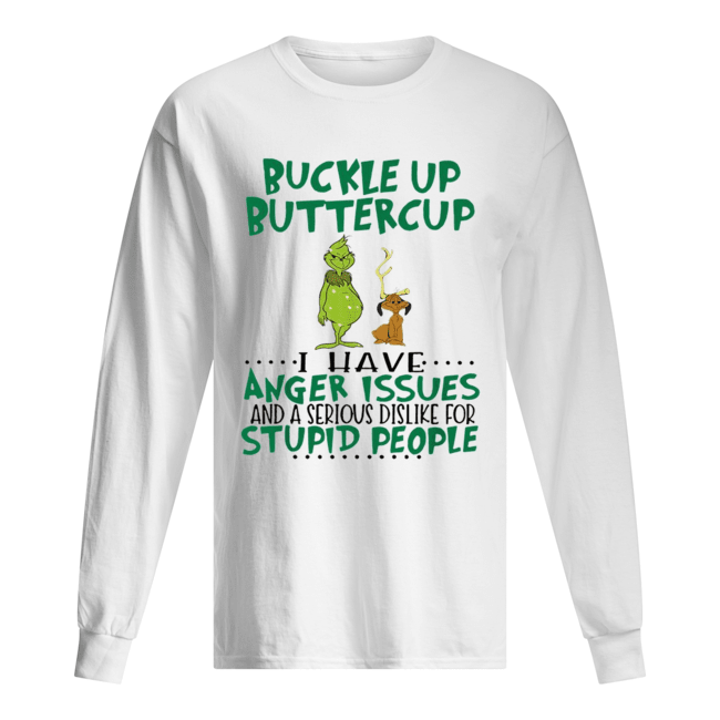 Grinch Buckle Up Buttercup I have anger Issues and a serious dislike for stupid people Long Sleeved T-shirt 
