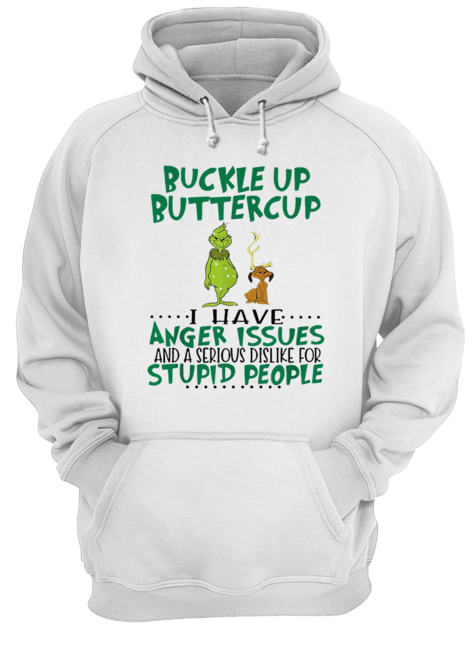 Grinch Buckle Up Buttercup I have anger Issues and a serious dislike for stupid people Unisex Hoodie