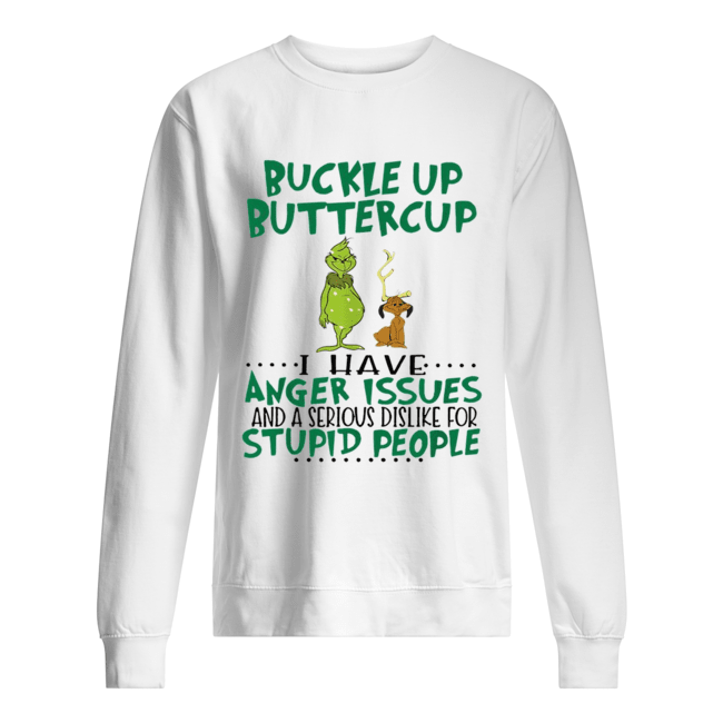Grinch Buckle Up Buttercup I have anger Issues and a serious dislike for stupid people Unisex Sweatshirt