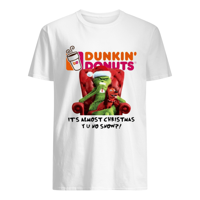 Grinch Dunkin’ Donuts it’s almost Christmas YU no snow shirt