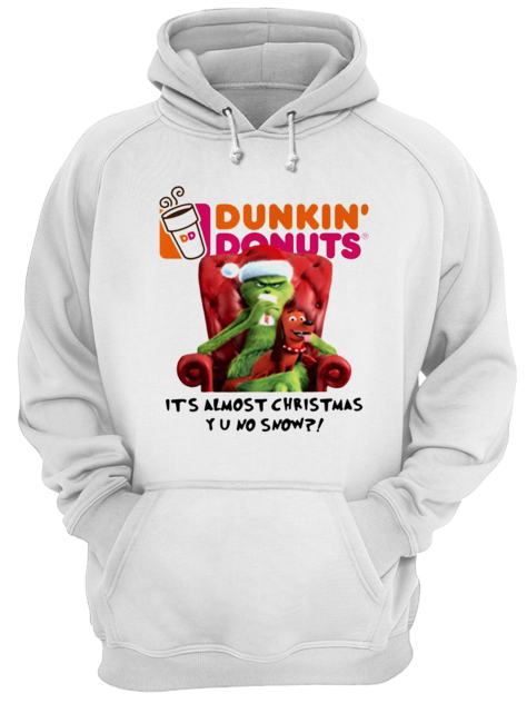 Grinch Dunkin’ Donuts it’s almost Christmas YU no snow Unisex Hoodie