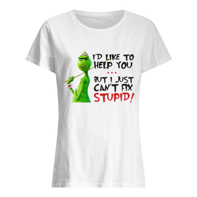 Grinch I’d like to help you but I just can’t fix stupid Classic Women's T-shirt