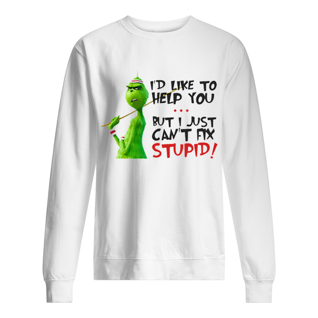 Grinch I’d like to help you but I just can’t fix stupid Unisex Sweatshirt