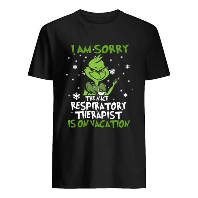 Grinch I Am Sorry The Nice Respiratory Therapist Is On Vacation Shirt
