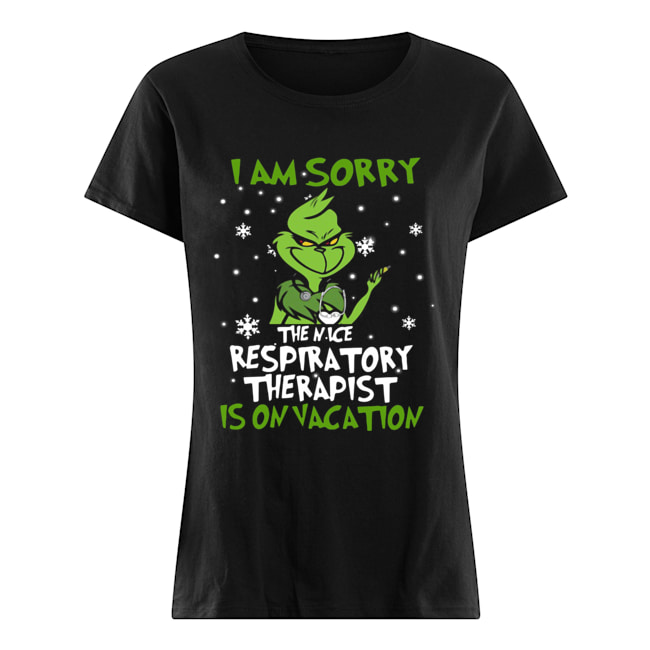 Grinch I Am Sorry The Nice Respiratory Therapist Is On Vacation Shirt Classic Women's T-shirt