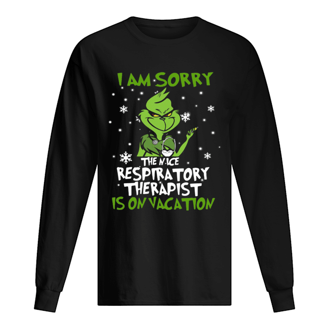 Grinch I Am Sorry The Nice Respiratory Therapist Is On Vacation Shirt Long Sleeved T-shirt 