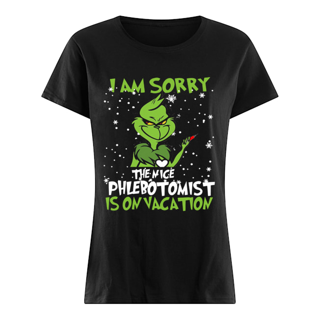 Grinch I am sorry the nice Phlebotomist is on vacation Classic Women's T-shirt