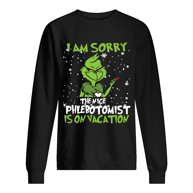Grinch I am sorry the nice Phlebotomist is on vacation Unisex Sweatshirt