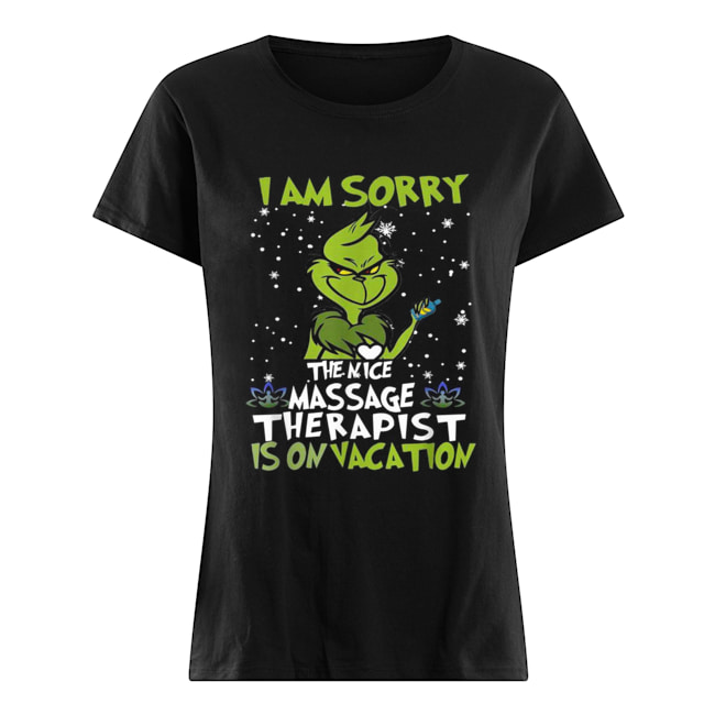 Grinch I am sorry the nice massage therapist in on vacation Classic Women's T-shirt
