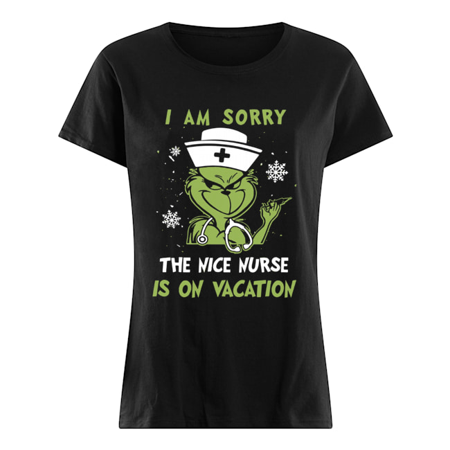 Grinch I am sorry the nice nurse is on vacation Classic Women's T-shirt