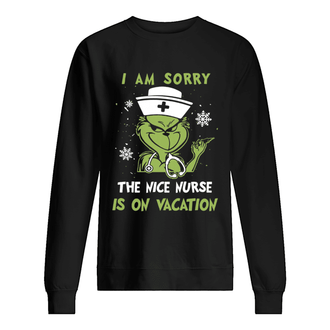 Grinch I am sorry the nice nurse is on vacation Unisex Sweatshirt