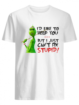 Grinch I’d like to help you but I just can’t fix stupid shirt