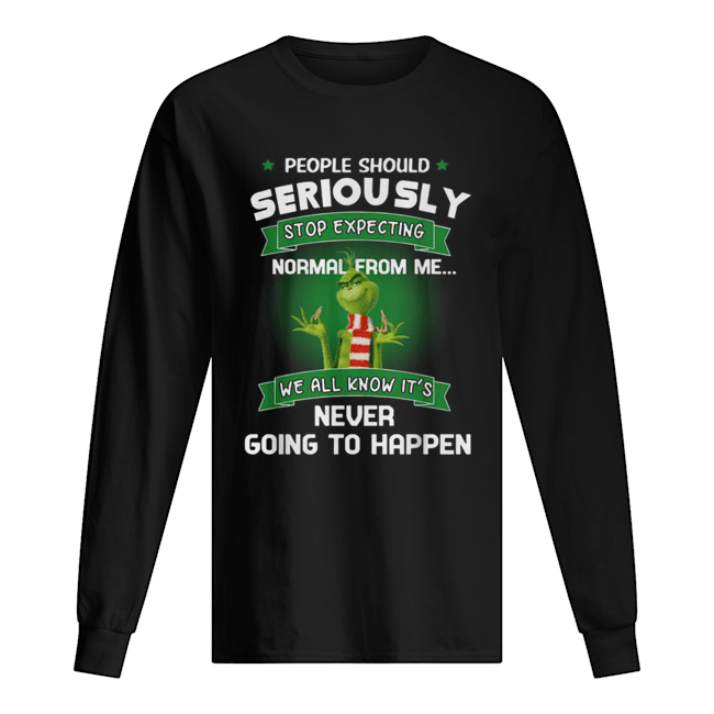 Grinch people should seriously stop expecting normal from me Long Sleeved T-shirt 