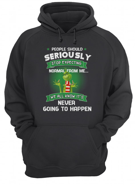 Grinch people should seriously stop expecting normal from me Unisex Hoodie