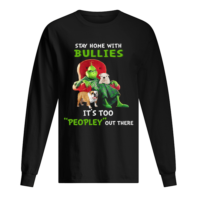 Grinch stay home with Bullies it's too peopley out there Long Sleeved T-shirt 