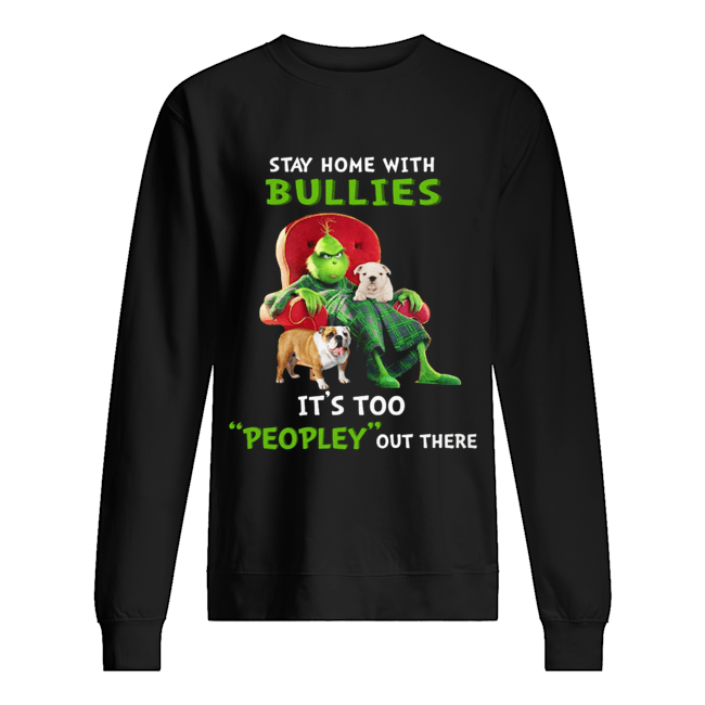 Grinch stay home with Bullies it's too peopley out there Unisex Sweatshirt