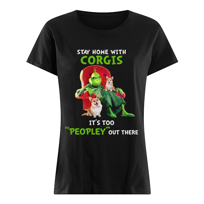 Grinch stay home with Corgis it's too peopley out there Classic Women's T-shirt