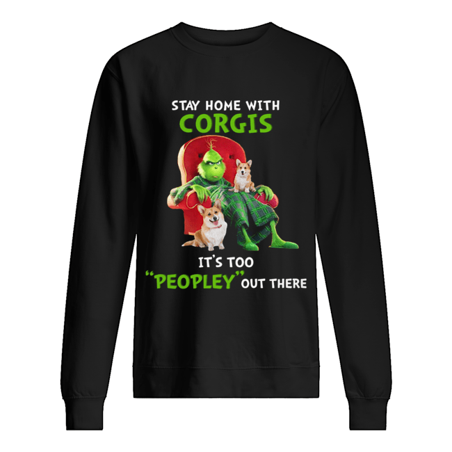 Grinch stay home with Corgis it's too peopley out there Unisex Sweatshirt