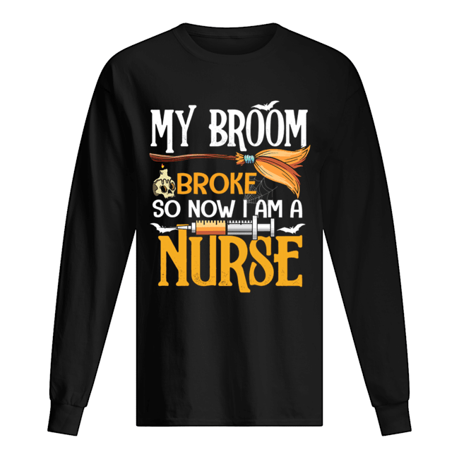 Halloween My Broom Broke So Now I Am A Nurse T-Shirt Long Sleeved T-shirt 