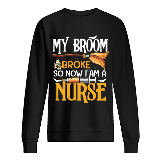 Halloween My Broom Broke So Now I Am A Nurse T-Shirt Unisex Sweatshirt