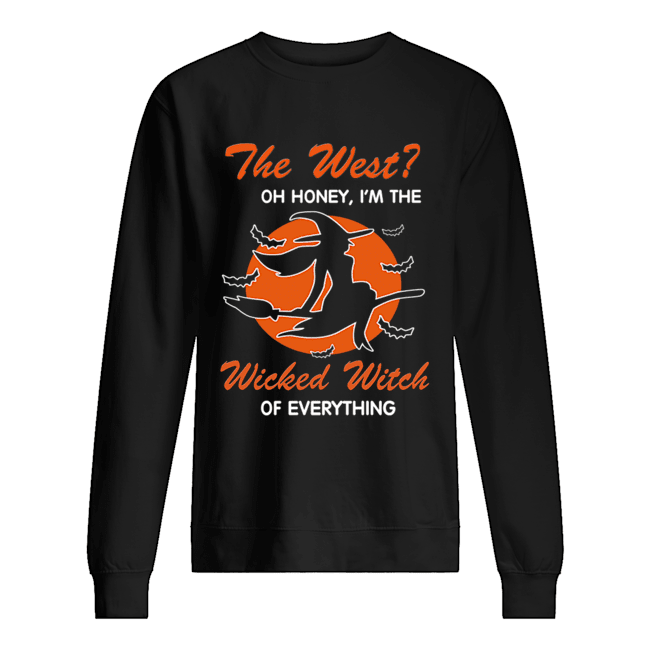 Halloween The West Oh Honey I'm The Wicked Witch Of Everything T-Shirt Unisex Sweatshirt