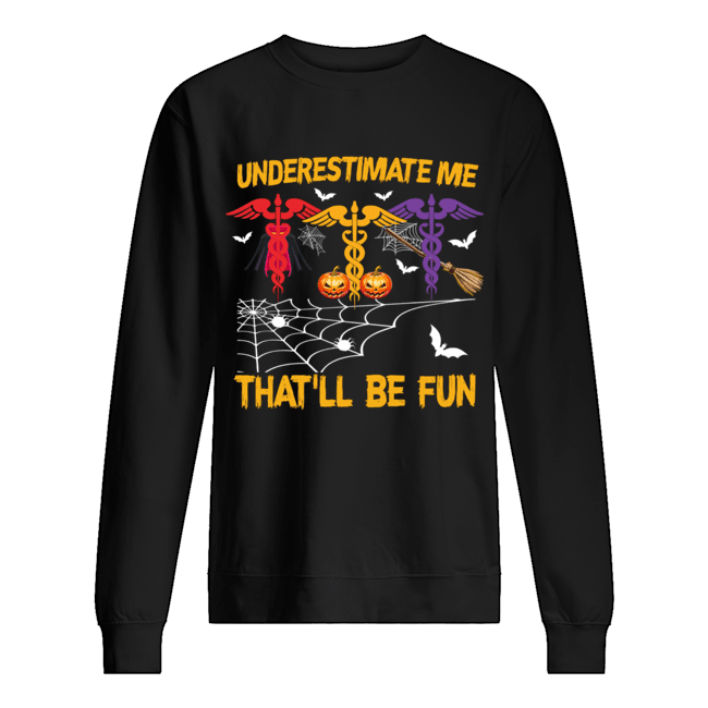 Halloween Underestimate Me That'll Be Fun Nurse Gift T-Shirt Unisex Sweatshirt