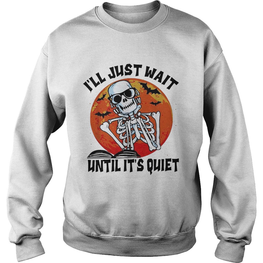 Halloween skeleton Ill just wait until its quiet Sweatshirt