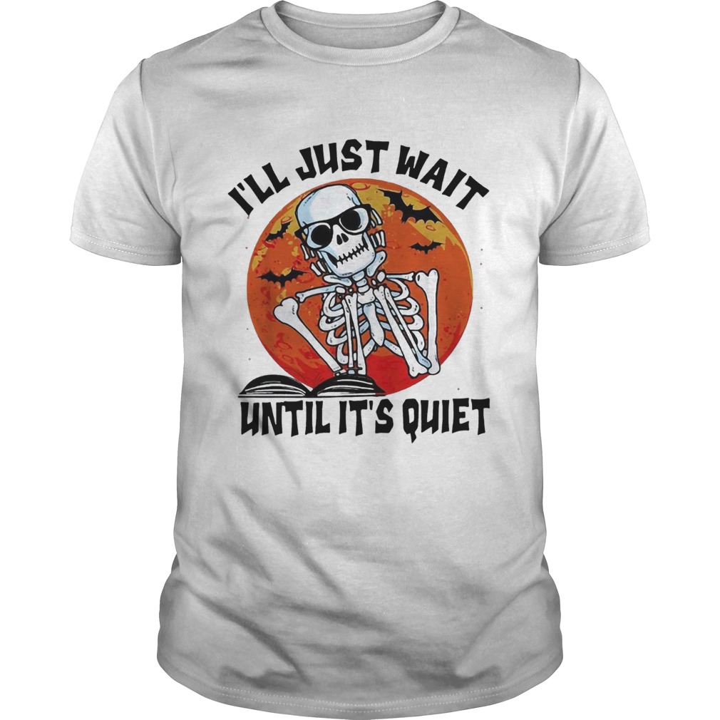 Halloween skeleton Ill just wait until its quiet shirt