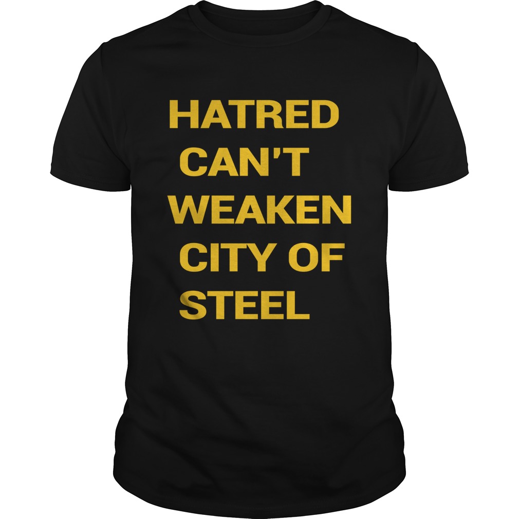 Hatred Cant Weaken City Of Steel shirt