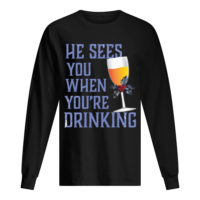 He Sees You When Your Drinking Christmas Wine Shirt Long Sleeved T-shirt 
