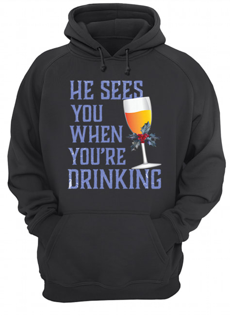 He Sees You When Your Drinking Christmas Wine Shirt Unisex Hoodie