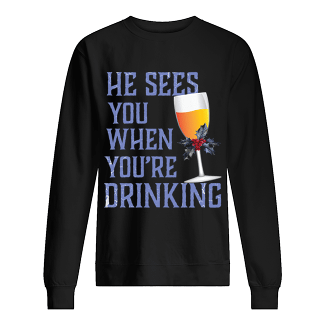 He Sees You When Your Drinking Christmas Wine Shirt Unisex Sweatshirt