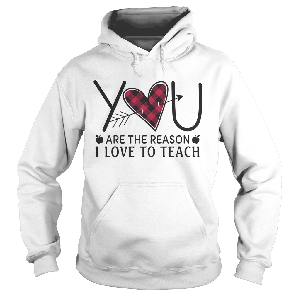 Heart You Are The Reason I Love To Teach Shirt Hoodie